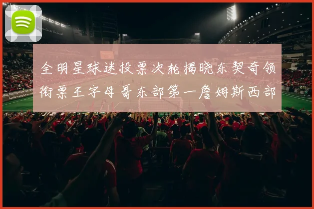 全明星球迷投票次轮揭晓东契奇领衔票王字母哥东部第一詹姆斯西部第八