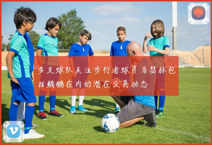 多支球队关注步行者球员马瑟林包括鹈鹕在内的潜在交易动态
