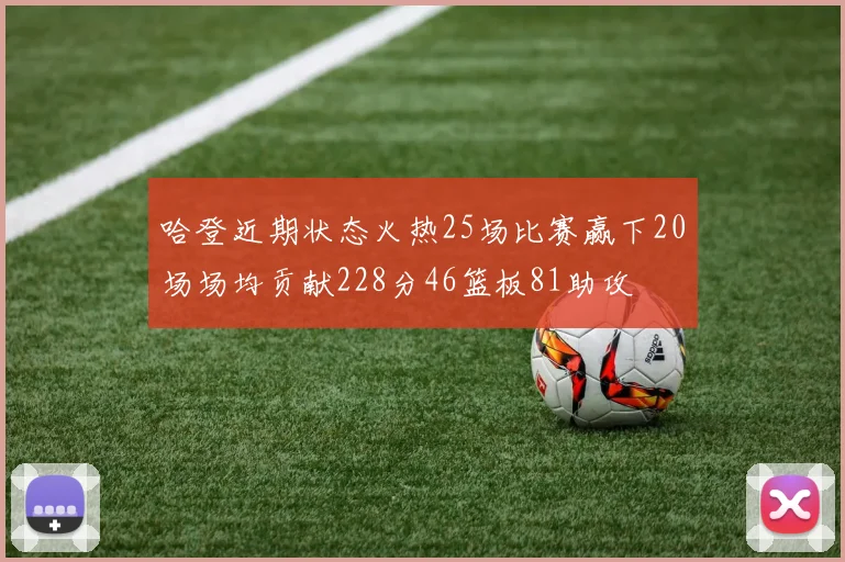 哈登近期状态火热25场比赛赢下20场场均贡献228分46篮板81助攻